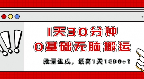 1天30分钟，0基础无脑搬运，批量生成，最高1天1000+？-小白网创资源网