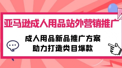 亚马逊成人用品站外营销推广，成人用品新品推广方案，助力打造类目爆款-小白网创资源网