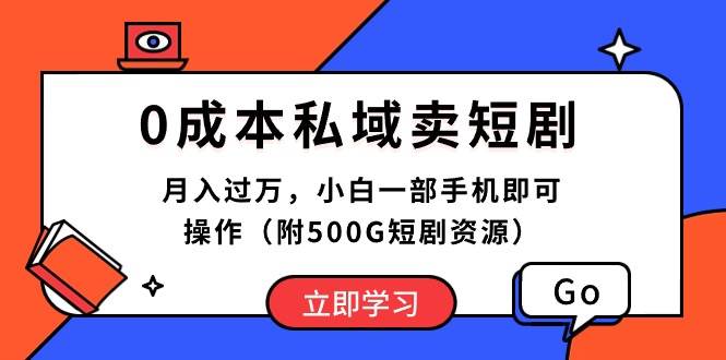 0成本私域卖短剧，一个月过万，小白一部手机即可操作（附500G短剧资源）-小白网创资源网