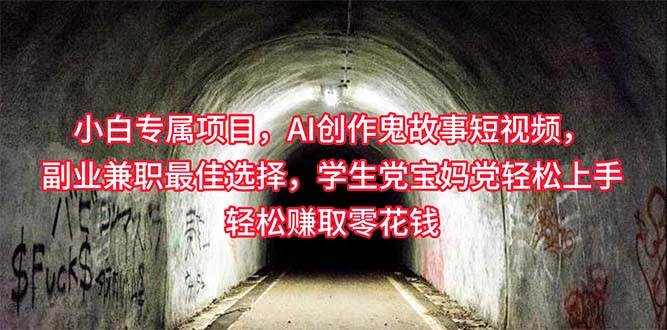 小白专属，AI创作灵异故事短视频，副业兼职最佳选择，学生党宝妈党轻松...-小白网创资源网