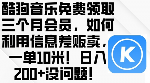 酷狗音乐免费领取三个月会员，利用信息差贩卖，一单10米！日入200+没问题-小白网创资源网
