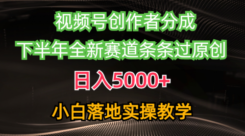 视频号创作者分成最新玩法，日入5000+ 下半年全新赛道条条过原创-小白网创资源网