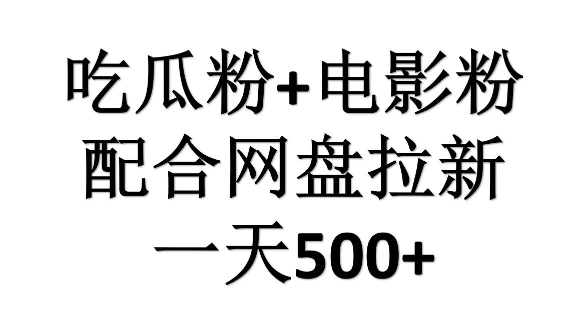 吃瓜粉+电影粉+网盘拉新=一天500，傻瓜式操作，新手小白2天赚2700-小白网创资源网