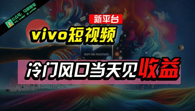 全新平台vivo短视频，新风口AI混剪无脑搬运，冷门风口当天见收益，7天...-小白网创资源网