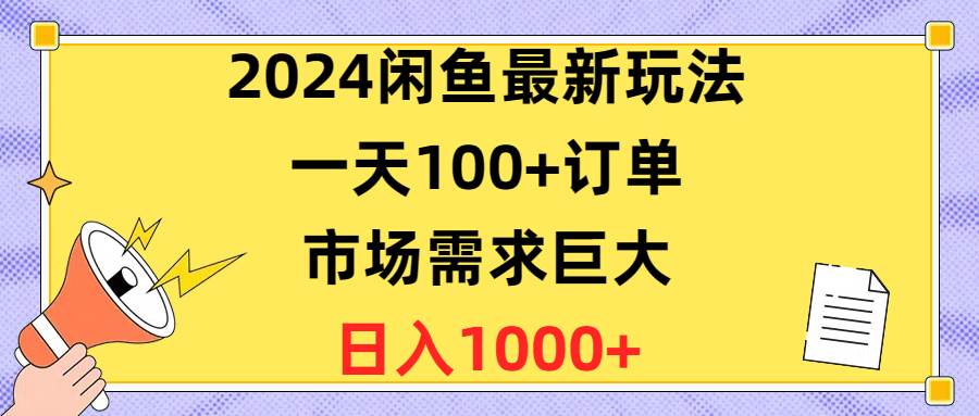 2024闲鱼最新玩法，一天100+订单，市场需求巨大，一天1400+-小白网创资源网
