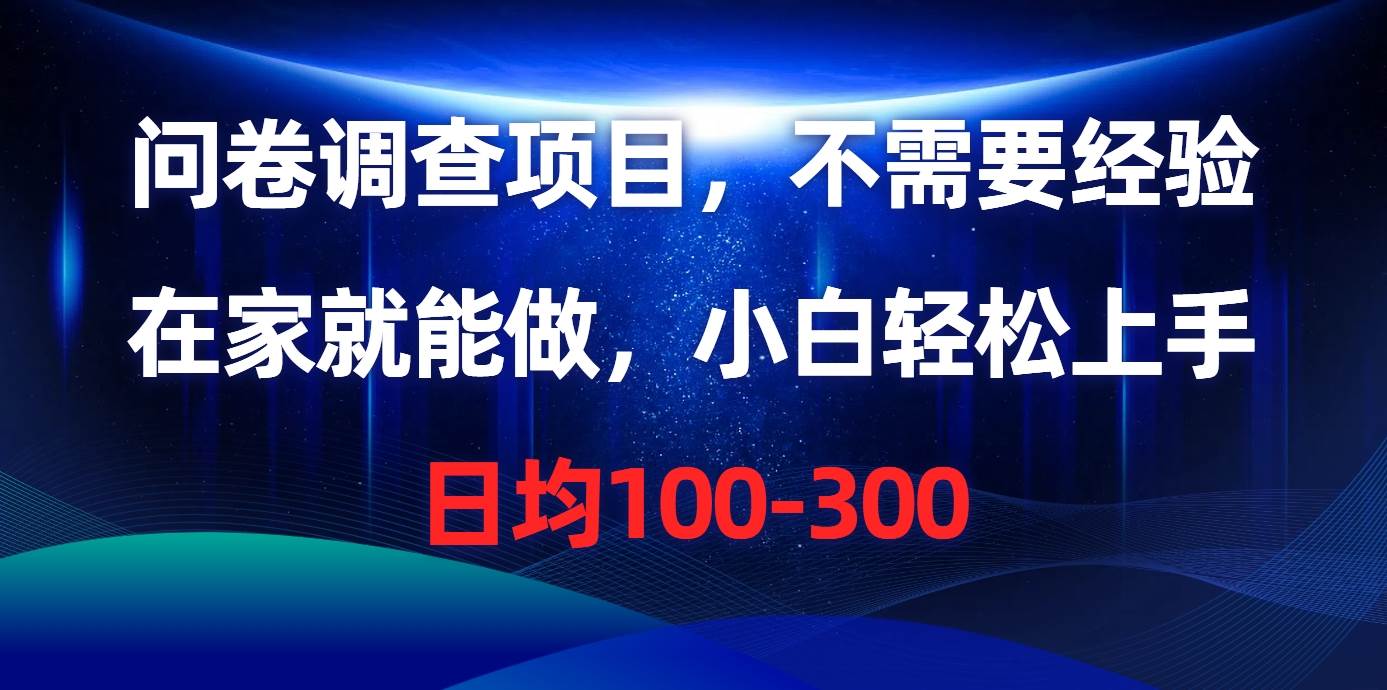 问卷调查项目，不需要经验，在家就能做，小白轻松上手，日均100-300-小白网创资源网