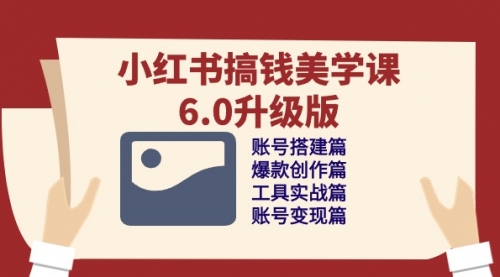 小红书搞钱美学课-6.0升级版，账号搭建/爆款创作/工具实战/账号变现篇-小白网创资源网