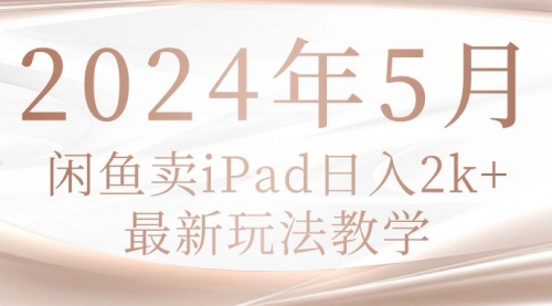 2024年5月闲鱼卖ipad日入2k，最新玩法教学-小白网创资源网