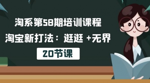 淘系第58期培训课程，淘宝新打法：逛逛 +无界（20节课）-小白网创资源网