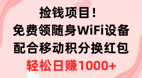 免费领随身WiFi设备+移动积分换红包，有手就行，轻松日赚1000+-小白网创资源网