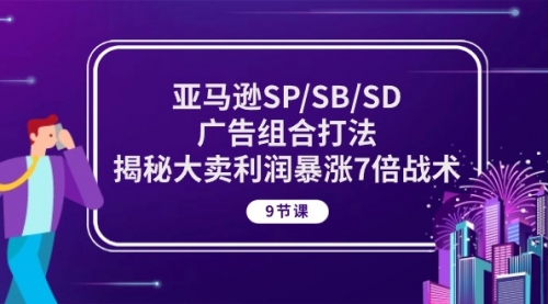 亚马逊SP/SB/SD广告组合打法，揭秘大卖利润暴涨7倍战术 (9节课)-小白网创资源网
