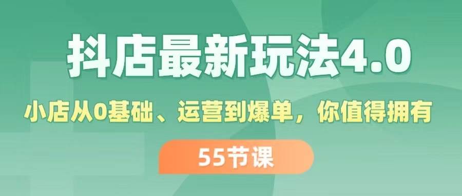 抖店最新玩法4.0，小店从0基础、运营到爆单，你值得拥有（55节）-小白网创资源网
