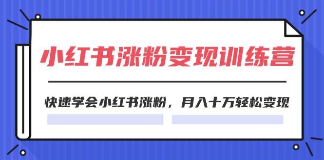 2024小红书涨粉变现训练营，快速学会小红书涨粉(40节)-小白网创资源网