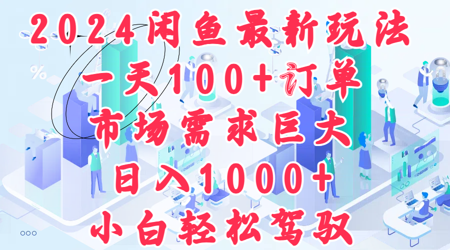 2024闲鱼最新玩法，一天100+订单，市场需求巨大，一天1000+，小白轻松驾驭-小白网创资源网