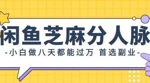 闲鱼芝麻分人脉，小白做八天，都能过万！-小白网创资源网