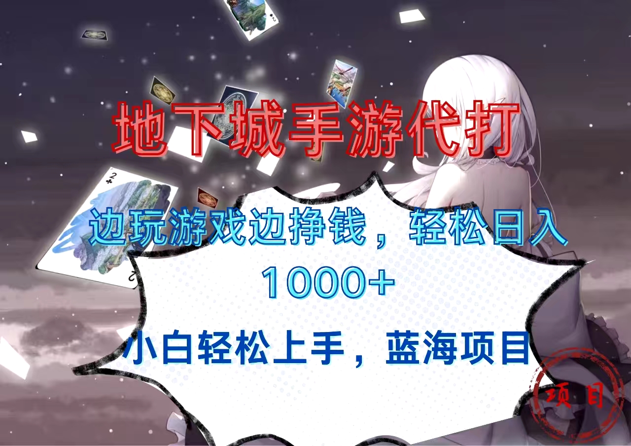 地下城手游代打，边玩游戏边挣钱，小白轻松上手，蓝海项目，轻松一天1000+-小白网创资源网
