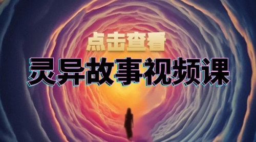 灵异故事视频课：文案、剪辑流程、画面处理及封面制作，助力创作者盈利-小白网创资源网