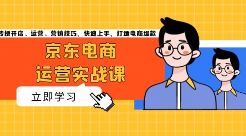 京东电商运营实战课，传授开店、运营、营销技巧，快速上手，打造电商爆款-小白网创资源网