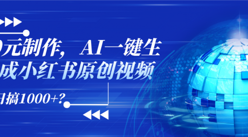0元制作，AI一键生成小红书原创视频，日搞1000+？-小白网创资源网