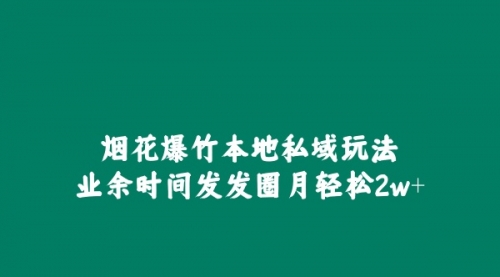 烟花爆竹本地私域玩法，业余时间发发圈月轻松2w+-小白网创资源网