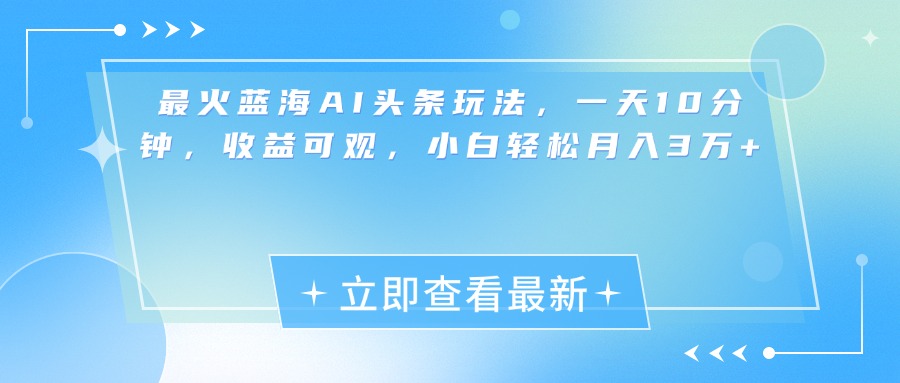最新蓝海AI头条玩法，一天10分钟，收益可观-小白网创资源网