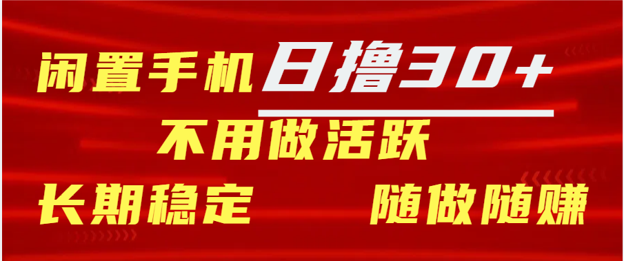 闲置手机30+天 不用做活跃 长期稳定   随做随赚-小白网创资源网