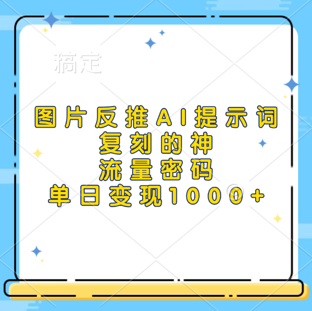 图片反推AI提示词，复刻的神，流量密码，单日变现1000+-小白网创资源网