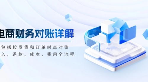 电商财务对账详解，包括按发货和订单时点对账，收入、退款、成本、费用-小白网创资源网