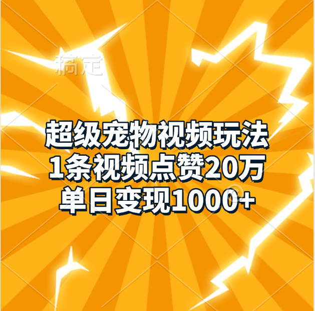 超级宠物视频玩法，1条视频点赞20万，单日变现1000+-小白网创资源网